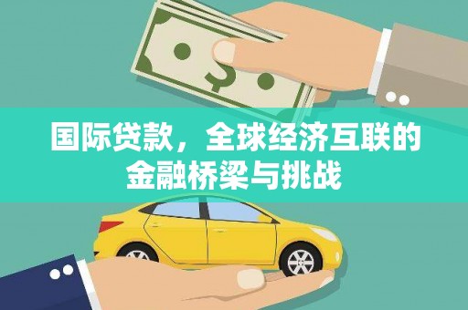 淇县国际贷款，全球经济互联的金融桥梁与挑战