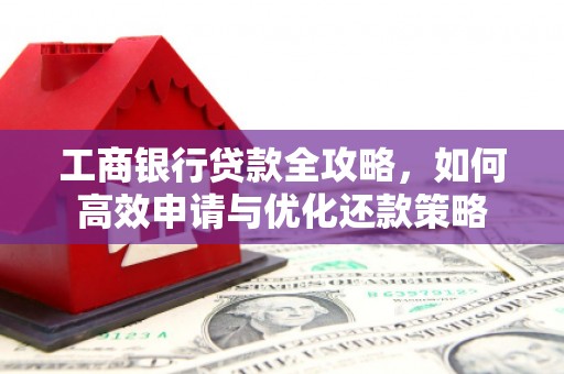 淇县工商银行贷款全攻略，如何高效申请与优化还款策略
