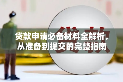 淇县贷款申请必备材料全解析，从准备到提交的完整指南