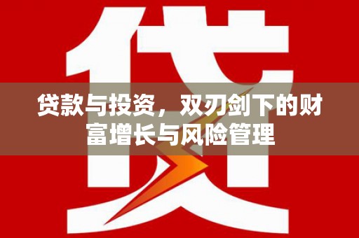 淇县贷款与投资，双刃剑下的财富增长与风险管理