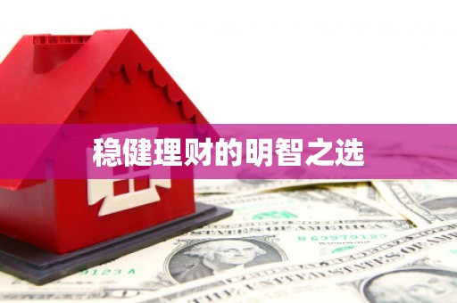 淇县稳健理财的明智之选