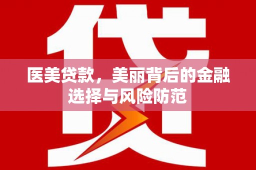 淇县医美贷款，美丽背后的金融选择与风险防范