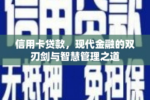 淇县信用卡贷款，现代金融的双刃剑与智慧管理之道