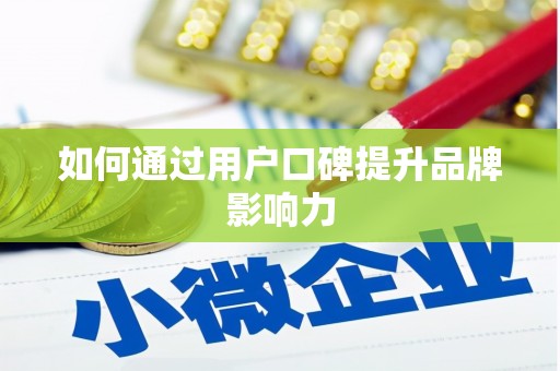 淇县如何通过用户口碑提升品牌影响力