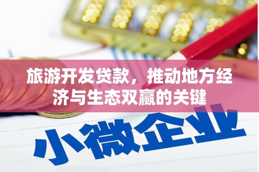 淇县旅游开发贷款，推动地方经济与生态双赢的关键