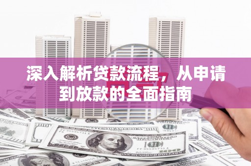 淇县深入解析贷款流程，从申请到放款的全面指南