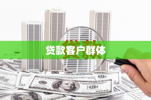 淇县贷款客户群体