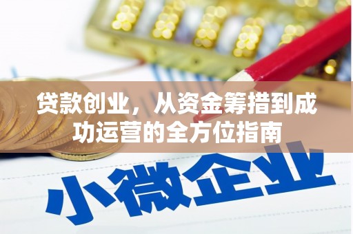 淇县贷款创业，从资金筹措到成功运营的全方位指南