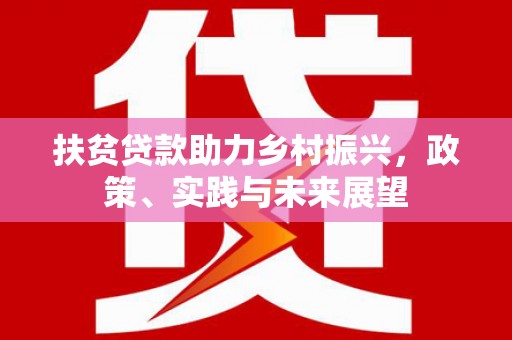 淇县扶贫贷款助力乡村振兴，政策、实践与未来展望