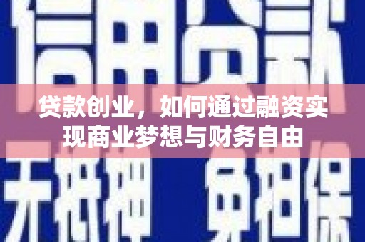淇县贷款创业，如何通过融资实现商业梦想与财务自由