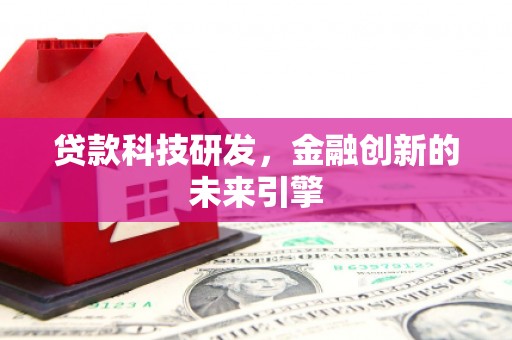 淇县贷款科技研发，金融创新的未来引擎
