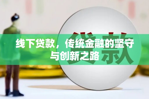 淇县线下贷款，传统金融的坚守与创新之路