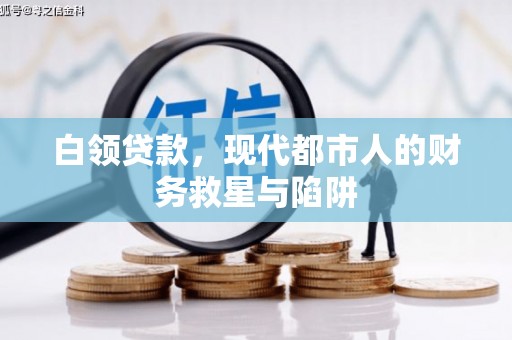 淇县白领贷款，现代都市人的财务救星与陷阱