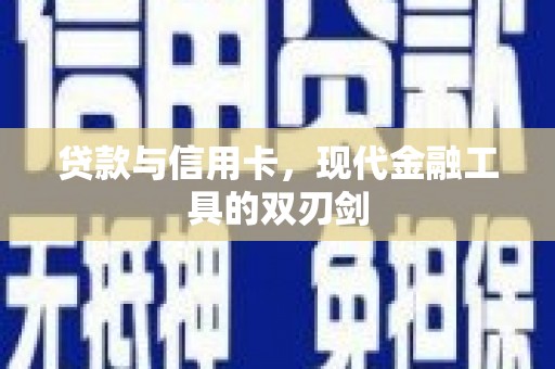 淇县贷款与信用卡，现代金融工具的双刃剑
