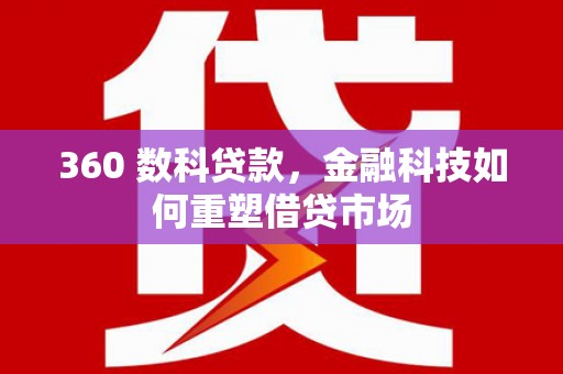 淇县360 数科贷款，金融科技如何重塑借贷市场