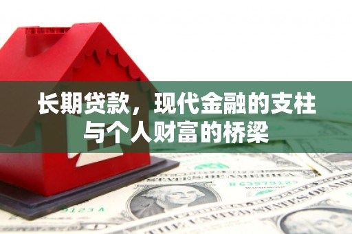 淇县长期贷款，现代金融的支柱与个人财富的桥梁