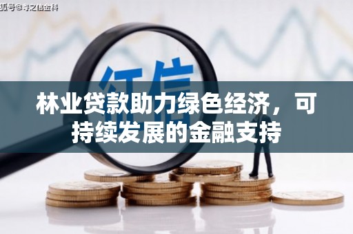 淇县林业贷款助力绿色经济，可持续发展的金融支持