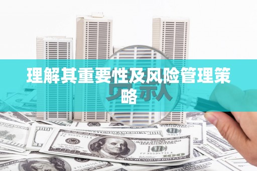 淇县理解其重要性及风险管理策略