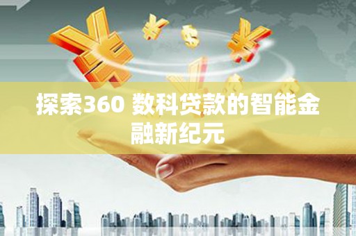 淇县探索360 数科贷款的智能金融新纪元