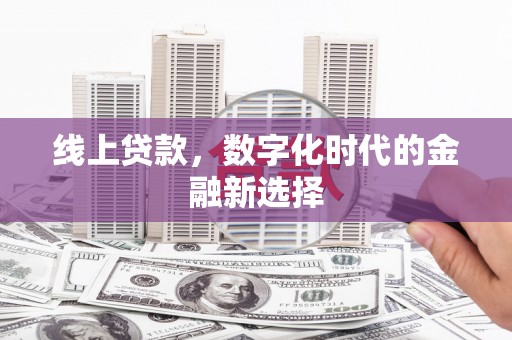 淇县线上贷款，数字化时代的金融新选择