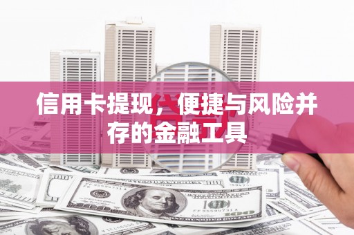 淇县信用卡提现，便捷与风险并存的金融工具