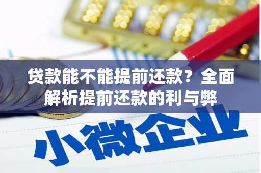 淇县贷款能不能提前还款？全面解析提前还款的利与弊