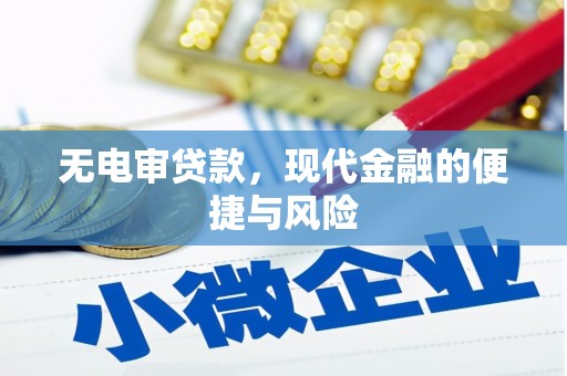 淇县无电审贷款，现代金融的便捷与风险