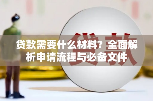 淇县贷款需要什么材料？全面解析申请流程与必备文件