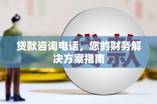 淇县贷款咨询电话，您的财务解决方案指南