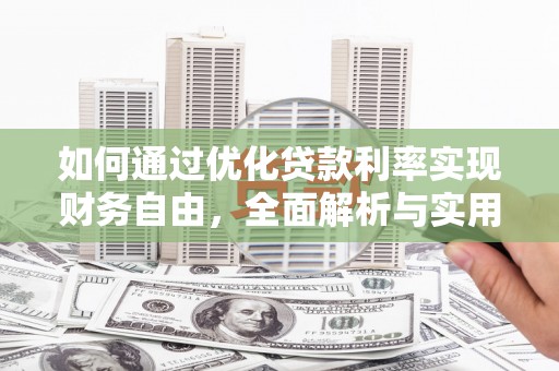 淇县如何通过优化贷款利率实现财务自由，全面解析与实用策略