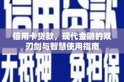 淇县信用卡贷款，现代金融的双刃剑与智慧使用指南