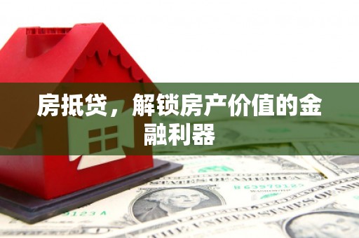 淇县房抵贷，解锁房产价值的金融利器