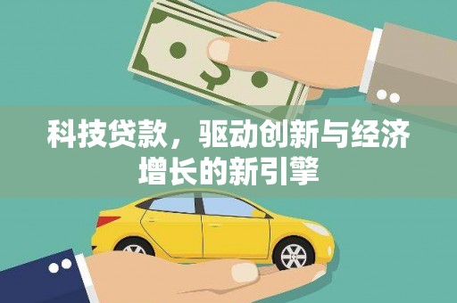 淇县科技贷款，驱动创新与经济增长的新引擎