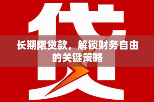 淇县长期限贷款，解锁财务自由的关键策略