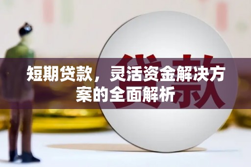淇县短期贷款，灵活资金解决方案的全面解析