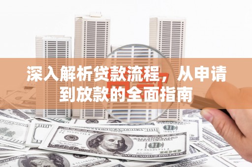 淇县深入解析贷款流程，从申请到放款的全面指南
