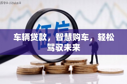 淇县车辆贷款，智慧购车，轻松驾驭未来