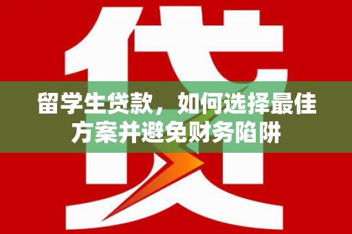 淇县留学生贷款，如何选择最佳方案并避免财务陷阱