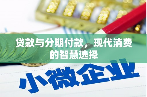 淇县贷款与分期付款，现代消费的智慧选择