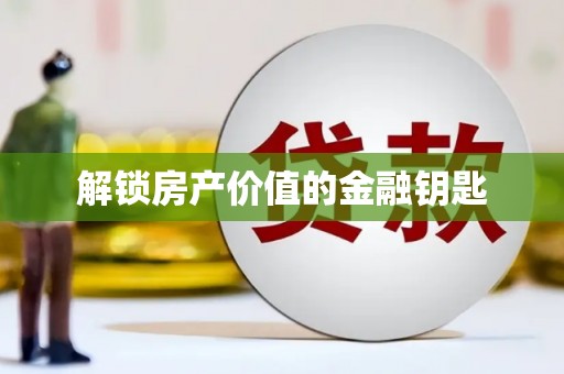 淇县解锁房产价值的金融钥匙