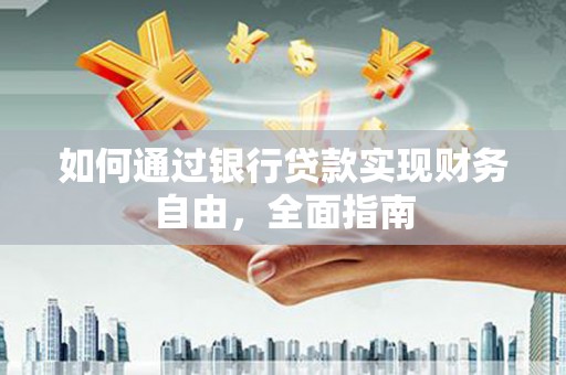 淇县如何通过银行贷款实现财务自由，全面指南
