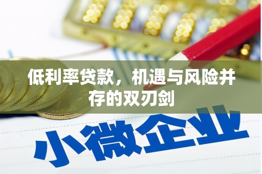 淇县低利率贷款，机遇与风险并存的双刃剑