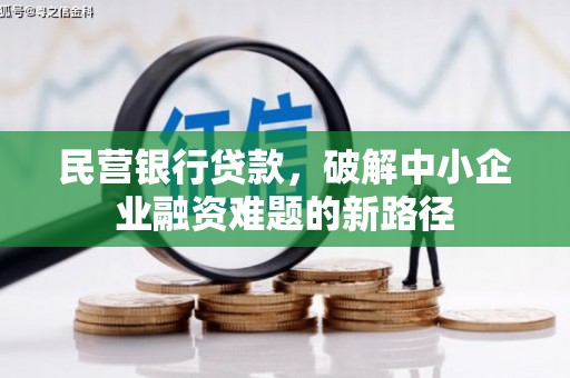 淇县民营银行贷款，破解中小企业融资难题的新路径