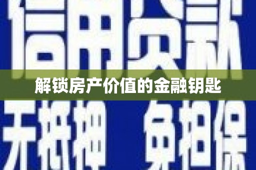 淇县解锁房产价值的金融钥匙
