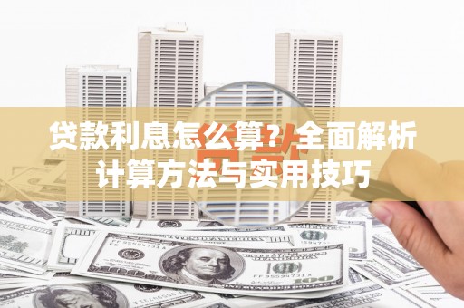 淇县贷款利息怎么算？全面解析计算方法与实用技巧