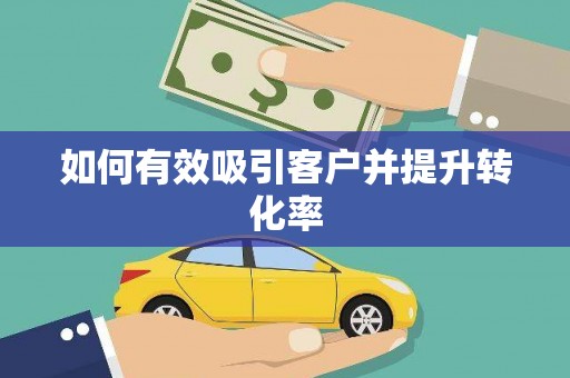 淇县如何有效吸引客户并提升转化率