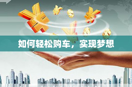 淇县如何轻松购车，实现梦想