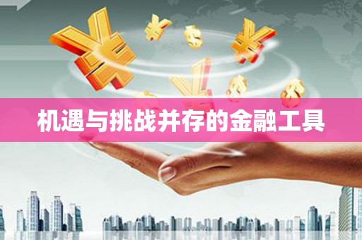 淇县机遇与挑战并存的金融工具