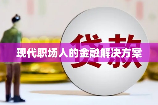 淇县现代职场人的金融解决方案