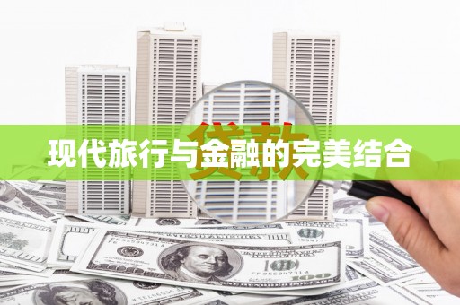 淇县现代旅行与金融的完美结合
